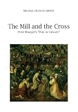 The Mill and the Cross - Peter Bruegel s Way to Calvary 