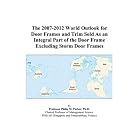 Click here to buy The 2007-2012 World Outlook for Door Frames and Trim Sold As an Integral Part of the Door... by Philip M. Parker.