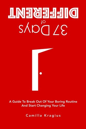 37 Days of Different: A Guide to Break Out of Your Boring Routine and Start Changing Your Life, by Camilla Kragius