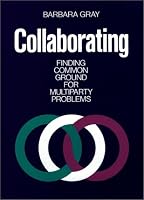 Collaborating: Finding Common Ground for Multiparty Problems (Jossey Bass Business and Management Series)