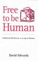 Free to Be Human: Intellectual Self-defence in an Age of Illusions
