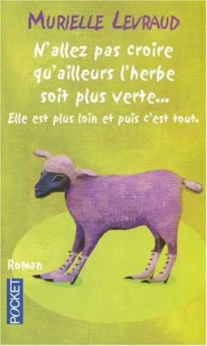N'allez pas croire qu'ailleurs l'herbe soit plus verte... : Elle est plus loin et puis c'est tout