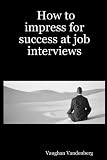 How to impress for success at job interviews