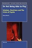 On not being Able to Play: Scholars, Musicians and the Crisis of the Psyche