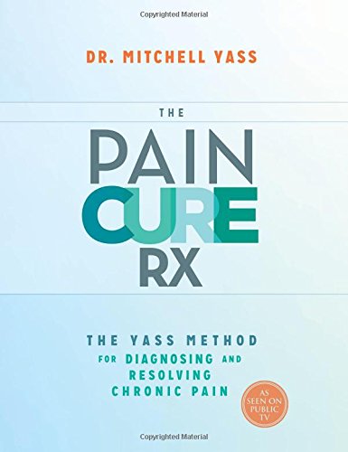The Pain Cure Rx: The Yass Method for Diagnosing and Resolving Chronic Pain