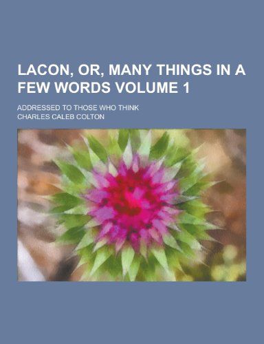 Lacon, Or, Many Things in a Few Words; Addressed to Those Who Think Volume 1