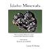 Idaho Minerals: The Complete Reference and Guide to the Minerals of Idaho 2nd Edition, Revised and Update