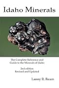 Idaho Minerals: The Complete Reference and Guide to the Minerals of Idaho 2nd Edition, Revised and Update