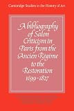 A Bibliography of Salon Criticism in Paris from the Ancien Regime to the Restoration, 16991827: Volume 1: v. 1 (Cambridge Studies in the History of Art)