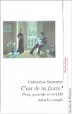 C'est de ta faute ! : Peur, pouvoir et rivalit� dans le couple
