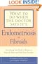 What to Do When the Doctor Says It's Endometriosis: Everything You Need to Know to Stop the Pain and Heal Your Fertility