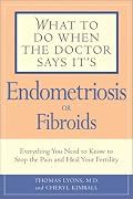 What to Do When the Doctor Says It's Endometriosis: Everything You Need to Know to Stop the Pain and Heal Your Fertility