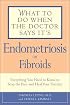 What to Do When the Doctor Says It's Endometriosis: Everything You Need to Know to Stop the Pain and Heal Your Fertility