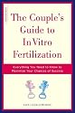 Couple's Guide to In Vitro Fertilization: Everything You Need to Know to Maximize Your Chances of Success