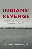 Indians' Revenge: including a History of the Yemassee Indian War 1715 - 1728