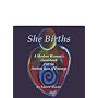 She Births: A Modern Woman's Guidebook for an Ancient Rite of Passage