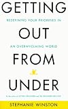 Getting Out from Under: Redefining Your Priorities in an Overwhelming World