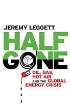 Half Gone: Oil, Gas, Hot Air and the Global Energy Crisis
