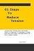 61 Steps to Reduce Tension: Learning Ways To Reduce Stress and Reduce Tension Are Important To Maintaining A Healthy Body And Living Longer. This Book Teaches You How To Reduce Tension.