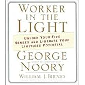 Worker in the Light: Unlock Your Five Senses and Liberate Your Limitless Potential | [George Noory, William J. Birnes]