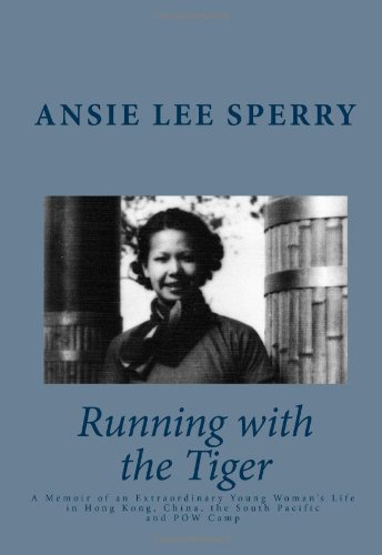 Ansie Lee SperryRunning with the Tiger: A Memoir of an Extraordinary Young Woman's Life in Hong Kong, China, The South Pacific and POW Camp