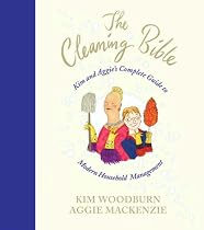 The Cleaning Bible: Kim and Aggie's Complete Guide to Modern Household Management