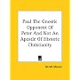 Paul the Gnostic Opponent of Peter and Not an Apostle of Historic Christianity