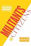 Militants and Citizens: The Politics of Participatory Democracy in Porto Alegre