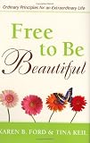 Free to Be Beautiful: Ordinary Principles for an Extraordinary Life