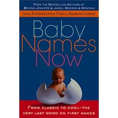 Baby Names Now: From Classic to Cool--The Very Last Word on First Names