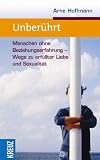 Unber�hrt: Menschen ohne Beziehungserfahrung. Wege zu erf�llter Liebe und Sexualit�t