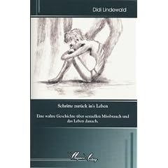 Schritte zur�ck in's Leben: Eine wahre Geschichte �ber sexuellen Missbrauch und das Leben danach