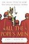 All the Pope's Men: The Inside Story of How the Vatican Really Thinks All the Pope's Men: The Inside Story of How the Vatican Really Thinks