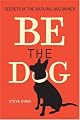 Be the Dog: Secrets of the Natural Dog Owner