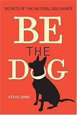 Be the Dog: Secrets of the Natural Dog Owner