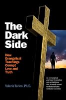 The Dark Side: How Evangelical Teachings Corrupt Love and Truth