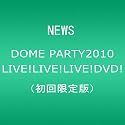 NEWS DOME PARTY 2010  LIVE! LIVE! LIVE! DVD! [初回限定盤]