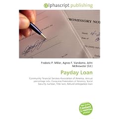 Payday Loan: Community Financial Services Association of America, Annual percentage rate, Consumer Federation of America, Social Security number, Title loan, Refund anticipation loan (Paperback)