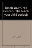 Teach your child soccer