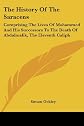 The history of the Saracens: Comprising the lives of Mohammed and his successors, to the death of Abdalmelik, the eleventh caliph : with an account o