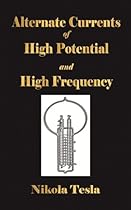 Alternate Currents Of High Potential And High Frequency Alternate Currents Of High Potential And High Frequency