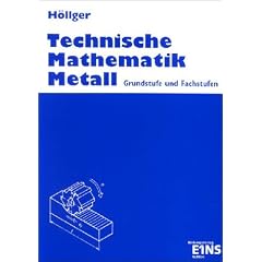 Technische Mathematik Metall, Grund- und Fachstufen: Grundstufe und Fachstufen Lehr-/Fachbuch