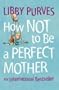 How Not to Be a Perfect Mother