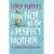 How Not to be a Perfect Mother: The International Bestseller