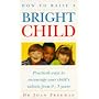 How to Raise a Bright Child: How to Encourage Your Children's Talents 0-5 Years