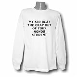 MY KID BEAT THE CRAP OUT OF YOUR HONOR STUDENT Long Sleeve T-shirt