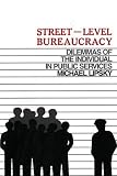 Street-Level Bureaucracy: Dilemmas of the Individual in Public Services: Dilemmas of the Individual in Public Service (Publications of Russell Sage Foundation)