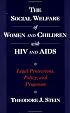 The Social Welfare of Women and Children with HIV and AIDS: Legal Protections, Policy, and Programs (Child Welfare - a Series in Child Welfare Practice, Policy and Research)