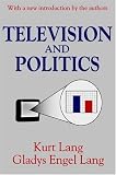  : Television and Politics (Classics in Communication and Mass Culture Series)