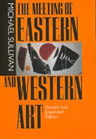 The Meeting of Eastern and Western Art, Revised and Expanded Edition (A Philip E. Lilienthal book)